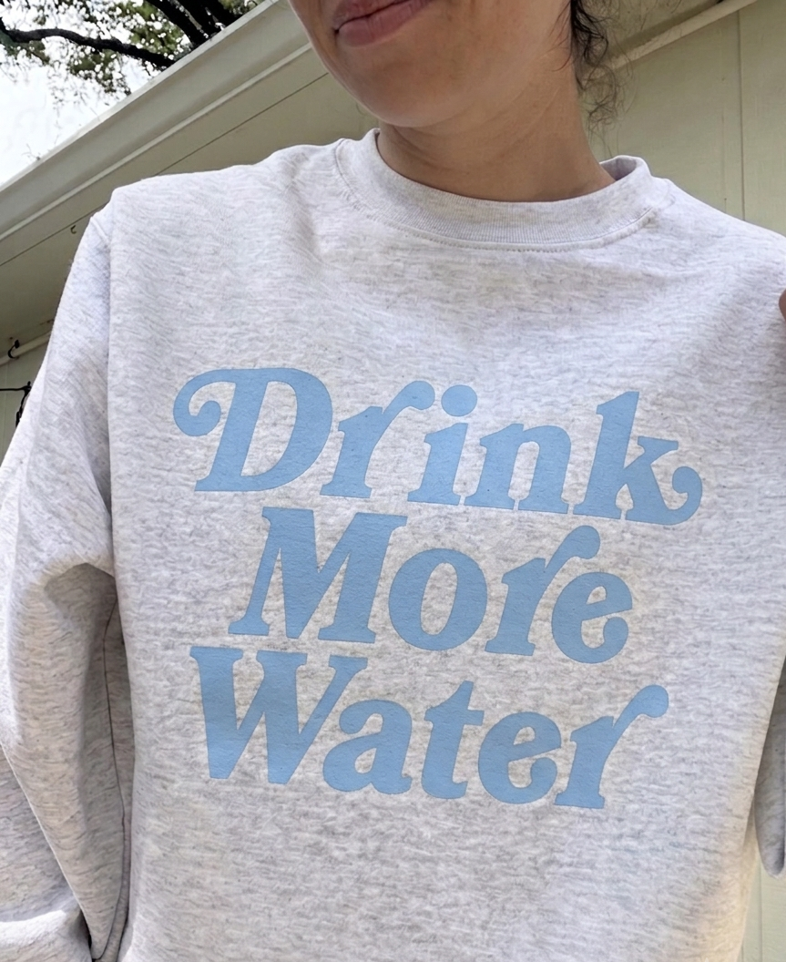 Drink More Water Sweatshirt